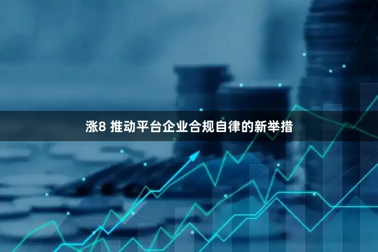 涨8 推动平台企业合规自律的新举措