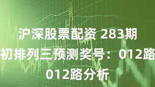 沪深股票配资 283期王太初排列三预测奖号：012路分析